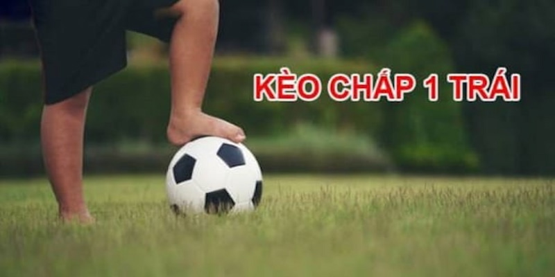 Kèo Chấp 1 Trái là lựa chọn cá cược bóng đá yêu thích của nhiều người chơi