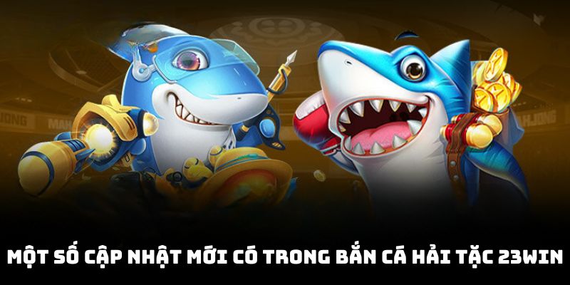 Vài update cải tiến mới trong tựa game bắn cá 23WIN